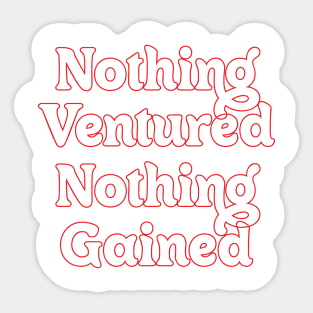 NOTHING VENTURED, NOTHING GAINED Sticker